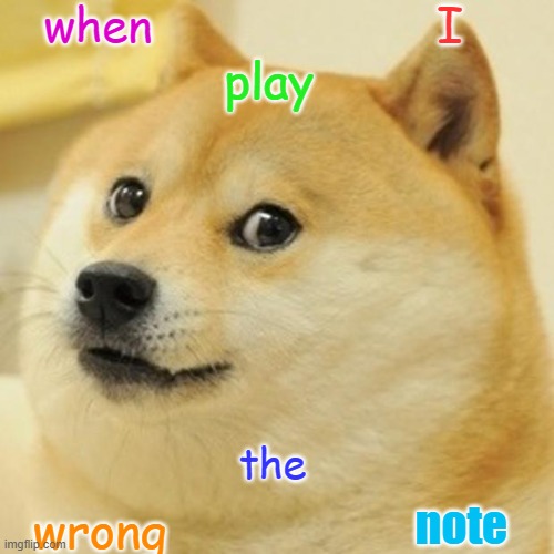 Doge Meme | when; I; play; the; note; wrong | image tagged in memes,doge | made w/ Imgflip meme maker