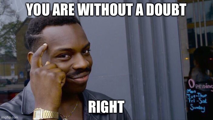 Roll Safe Think About It Meme | YOU ARE WITHOUT A DOUBT RIGHT | image tagged in memes,roll safe think about it | made w/ Imgflip meme maker
