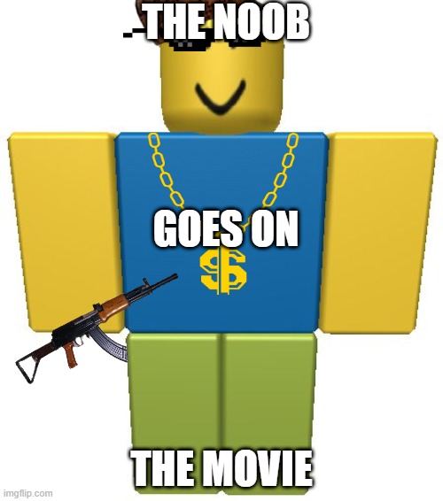 ROBLOX Noob | THE NOOB; GOES ON; THE MOVIE | image tagged in roblox noob | made w/ Imgflip meme maker