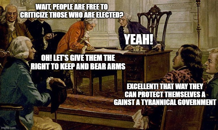 WAIT, PEOPLE ARE FREE TO CRITICIZE THOSE WHO ARE ELECTED? YEAH! OH! LET'S GIVE THEM THE RIGHT TO KEEP AND BEAR ARMS EXCELLENT! THAT WAY THEY | made w/ Imgflip meme maker