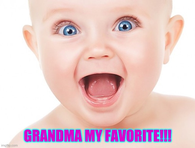GRANDMA MY FAVORITE!!! | image tagged in cute baby | made w/ Imgflip meme maker