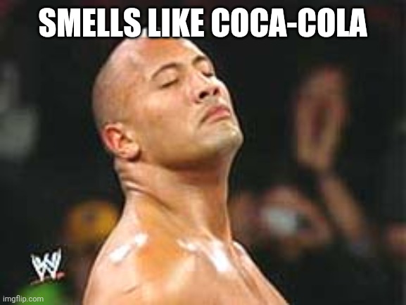 The Rock Smelling | SMELLS LIKE COCA-COLA | image tagged in the rock smelling | made w/ Imgflip meme maker
