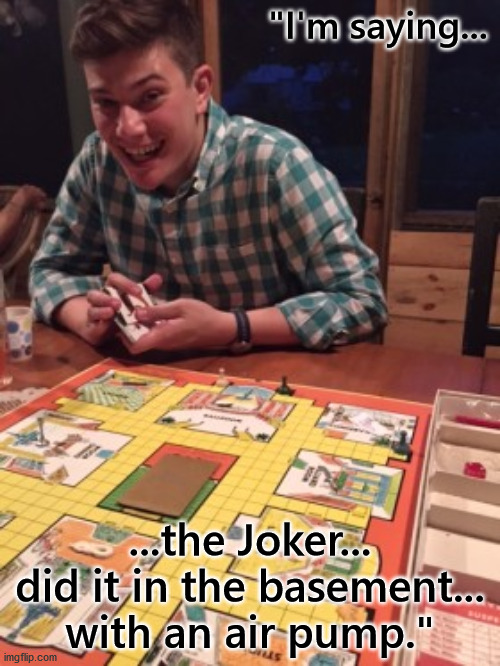 "I'm saying... ...the Joker... did it in the basement... with an air pump." | made w/ Imgflip meme maker