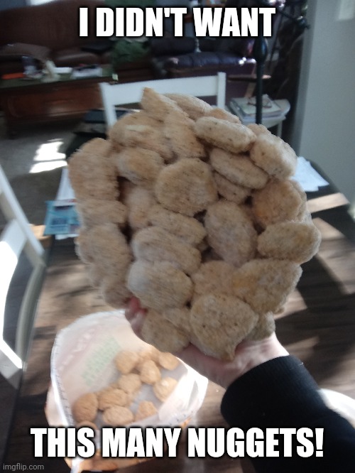 My chicken nuggets froze together in my freezer! | I DIDN'T WANT; THIS MANY NUGGETS! | image tagged in memes,chicken nuggets,freezer | made w/ Imgflip meme maker