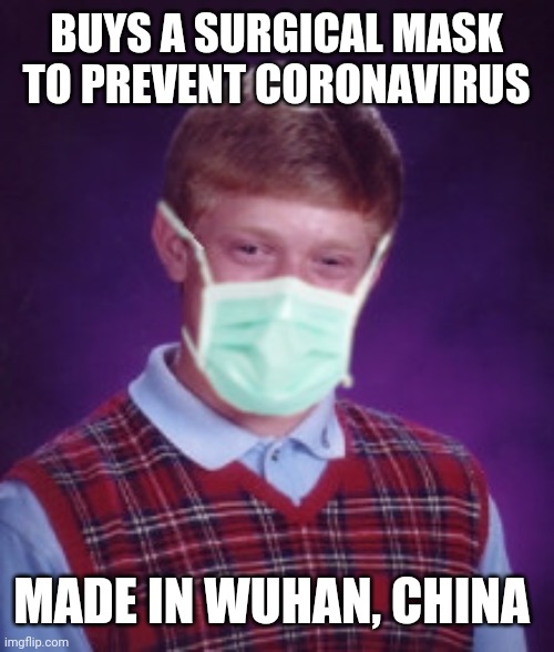 Bad Luck Brian Surgical Mask | BUYS A SURGICAL MASK TO PREVENT CORONAVIRUS; MADE IN WUHAN, CHINA | image tagged in bad luck brian surgical mask | made w/ Imgflip meme maker