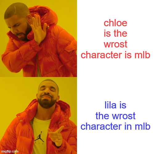 Drake Hotline Bling Meme | chloe is the wrost character is mlb; lila is the wrost character in mlb | image tagged in memes,drake hotline bling | made w/ Imgflip meme maker