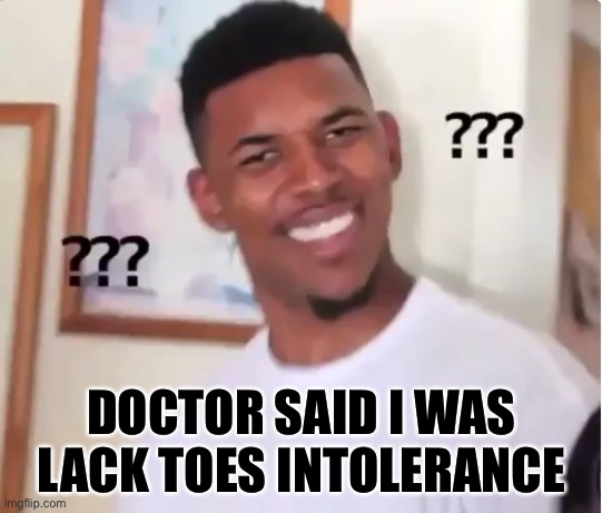 confused nick young | DOCTOR SAID I WAS LACK TOES INTOLERANCE | image tagged in confused nick young | made w/ Imgflip meme maker