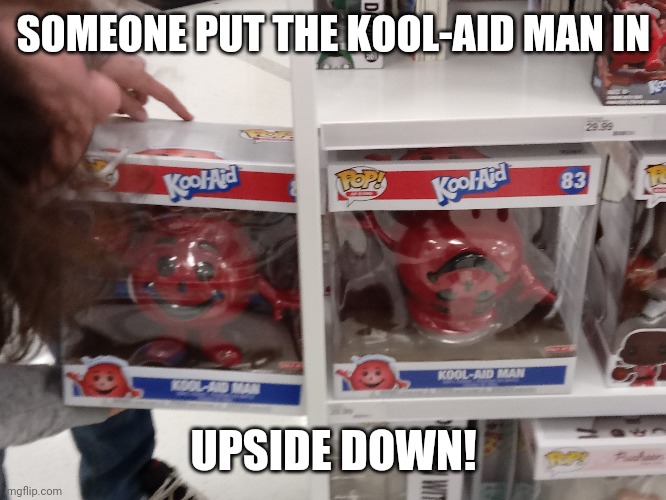 Whoops! | SOMEONE PUT THE KOOL-AID MAN IN; UPSIDE DOWN! | image tagged in memes,kool aid man | made w/ Imgflip meme maker