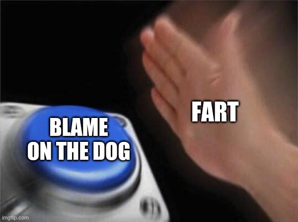 Blank Nut Button | FART; BLAME ON THE DOG | image tagged in memes,blank nut button | made w/ Imgflip meme maker