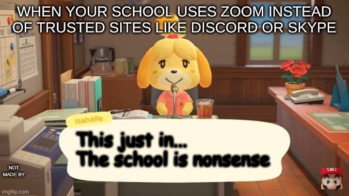 Isabelle Animal Crossing Announcement | WHEN YOUR SCHOOL USES ZOOM INSTEAD OF TRUSTED SITES LIKE DISCORD OR SKYPE; This just in... The school is nonsense; NOT MADE BY | image tagged in isabelle animal crossing announcement | made w/ Imgflip meme maker