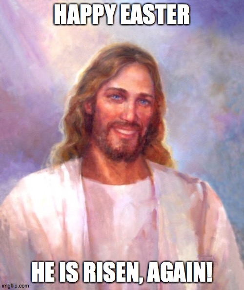 May you all have a happy easter, and may the lord be with you! | HAPPY EASTER; HE IS RISEN, AGAIN! | image tagged in memes,smiling jesus,easter | made w/ Imgflip meme maker