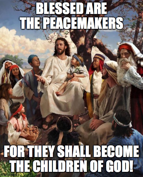 Matthew 5:9 | BLESSED ARE THE PEACEMAKERS; FOR THEY SHALL BECOME THE CHILDREN OF GOD! | image tagged in story time jesus,memes,bible verse | made w/ Imgflip meme maker