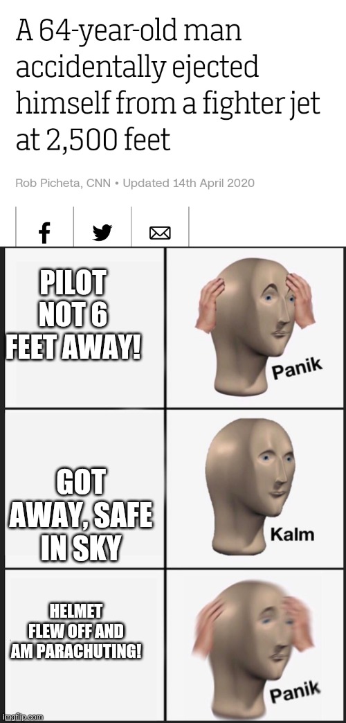 PILOT NOT 6 FEET AWAY! GOT AWAY, SAFE IN SKY; HELMET FLEW OFF AND AM PARACHUTING! | image tagged in memes,panik kalm panik,oops | made w/ Imgflip meme maker