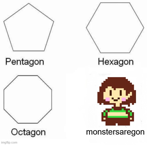 Pentagon Hexagon Octagon Meme | monstersaregon | image tagged in memes,pentagon hexagon octagon | made w/ Imgflip meme maker