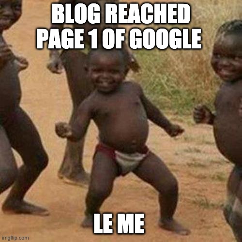Third World Success Kid | BLOG REACHED PAGE 1 OF GOOGLE; LE ME | image tagged in memes,third world success kid | made w/ Imgflip meme maker