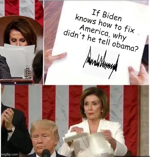 Nancy Pelosi rips paper | If Biden knows how to fix America, why didn't he tell obama? | image tagged in nancy pelosi rips paper | made w/ Imgflip meme maker