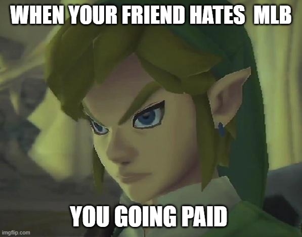 Angry Link | WHEN YOUR FRIEND HATES  MLB; YOU GOING PAID | image tagged in angry link | made w/ Imgflip meme maker