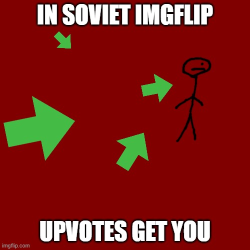 dont ask | IN SOVIET IMGFLIP; UPVOTES GET YOU | image tagged in memes,blank transparent square,funny | made w/ Imgflip meme maker