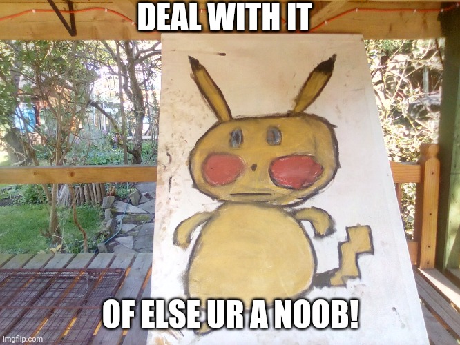 Pikachu | DEAL WITH IT; OF ELSE UR A NOOB! | image tagged in pokemon | made w/ Imgflip meme maker