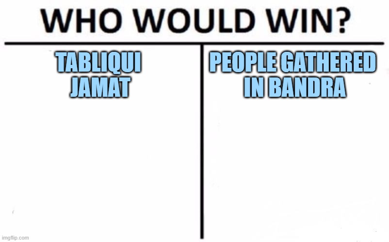 Who Would Win? | TABLIQUI 
JAMAT; PEOPLE GATHERED 
IN BANDRA | image tagged in memes,who would win | made w/ Imgflip meme maker