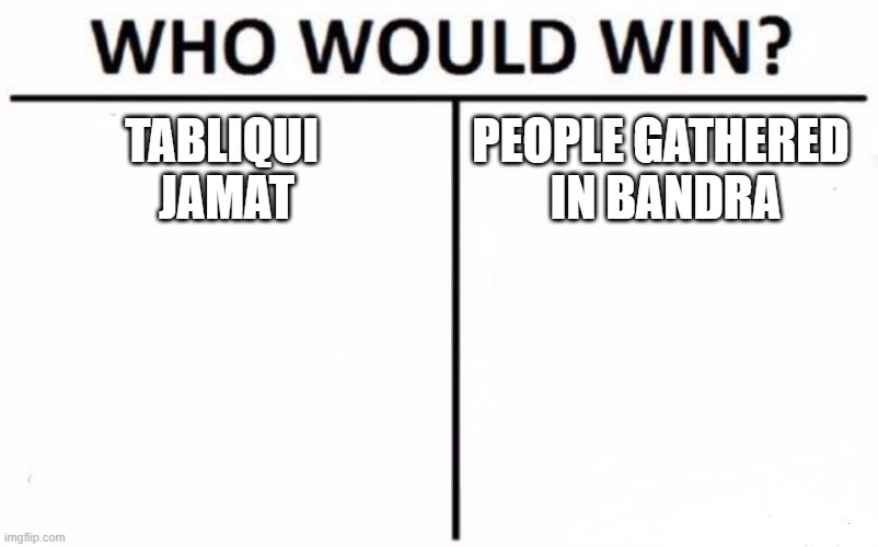 Who Would Win? Meme | TABLIQUI 
JAMAT; PEOPLE GATHERED 
IN BANDRA | image tagged in memes,who would win | made w/ Imgflip meme maker