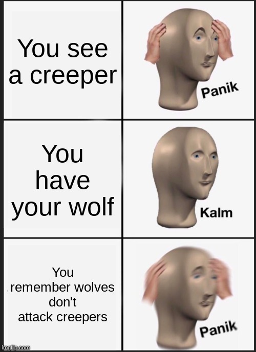 Panik Kalm Panik | You see a creeper; You have your wolf; You remember wolves don't attack creepers | image tagged in memes,panik kalm panik | made w/ Imgflip meme maker