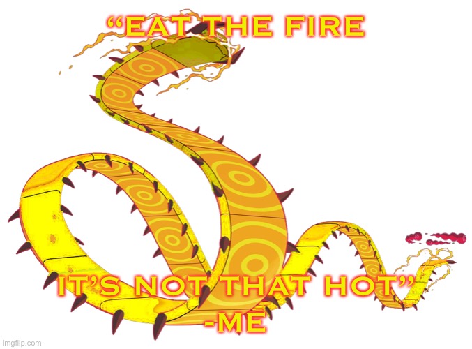 “EAT THE FIRE; IT’S NOT THAT HOT”
-ME | image tagged in gigantamax centra the centiskortchright | made w/ Imgflip meme maker