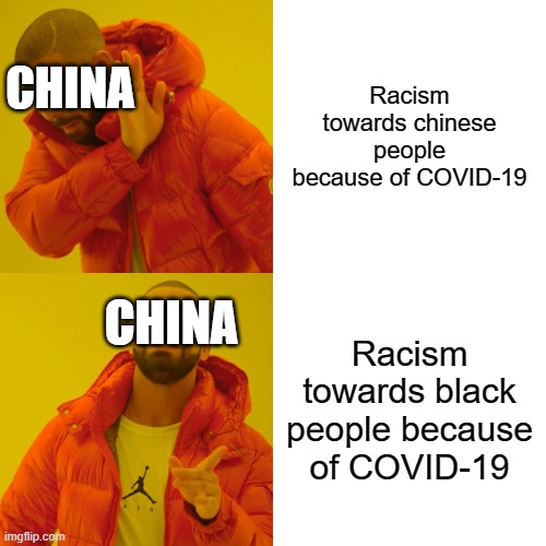 China Racism | Racism towards chinese people because of COVID-19; CHINA; Racism towards black people because of COVID-19; CHINA | image tagged in memes,drake hotline bling,china,covid-19,racism,black people | made w/ Imgflip meme maker