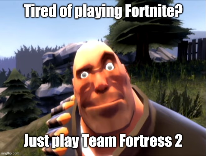 Team Fortress 2 FTW, Fortnite FTL! | Tired of playing Fortnite? Just play Team Fortress 2 | image tagged in memes,team fortress 2,tf2,tf2 heavy,heavy,fortnite | made w/ Imgflip meme maker