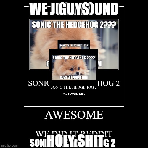 GUYS; HOLY SHIT | image tagged in epic,demotivationals,reddit,funny memes,sonic the hedgehog | made w/ Imgflip meme maker