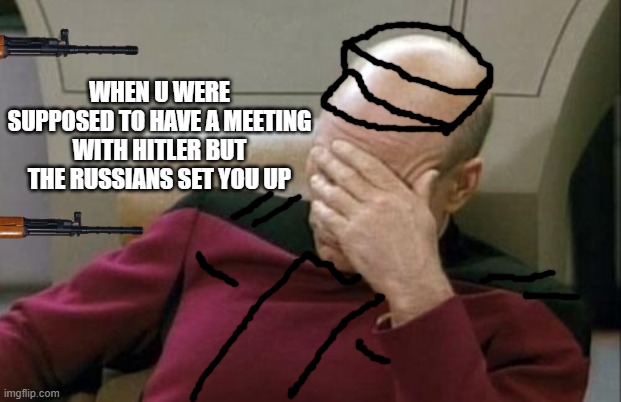 WHEN U WERE SUPPOSED TO HAVE A MEETING WITH HITLER BUT THE RUSSIANS SET YOU UP | image tagged in hitler,russians | made w/ Imgflip meme maker