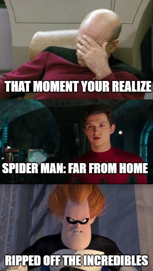 THAT MOMENT YOUR REALIZE; SPIDER MAN: FAR FROM HOME; RIPPED OFF THE INCREDIBLES | image tagged in memes,captain picard facepalm,syndrome incredibles,you're saying there's a multiverse | made w/ Imgflip meme maker