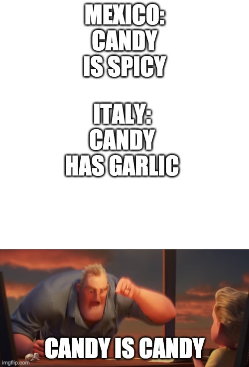 MEXICO: CANDY IS SPICY; ITALY: CANDY HAS GARLIC; CANDY IS CANDY | image tagged in math is math | made w/ Imgflip meme maker