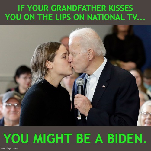 You might be a Biden | IF YOUR GRANDFATHER KISSES YOU ON THE LIPS ON NATIONAL TV... YOU MIGHT BE A BIDEN. | image tagged in joe biden,creeper,dnc,democrats,2020 elections | made w/ Imgflip meme maker