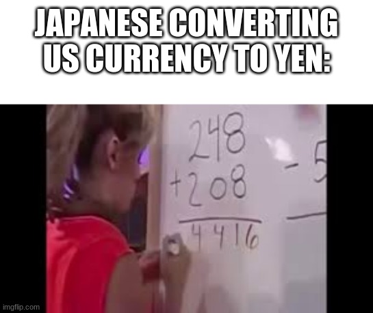 JAPANESE CONVERTING US CURRENCY TO YEN: | image tagged in memes | made w/ Imgflip meme maker