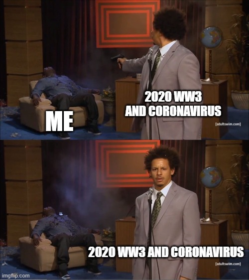 Who Killed Hannibal | 2020 WW3 AND CORONAVIRUS; ME; 2020 WW3 AND CORONAVIRUS | image tagged in memes,who killed hannibal | made w/ Imgflip meme maker