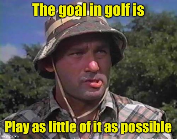 Four you | The goal in golf is; Play as little of it as possible | image tagged in golf caddy | made w/ Imgflip meme maker