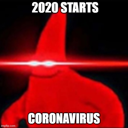 Red eyes patrick | 2020 STARTS; CORONAVIRUS | image tagged in red eyes patrick | made w/ Imgflip meme maker