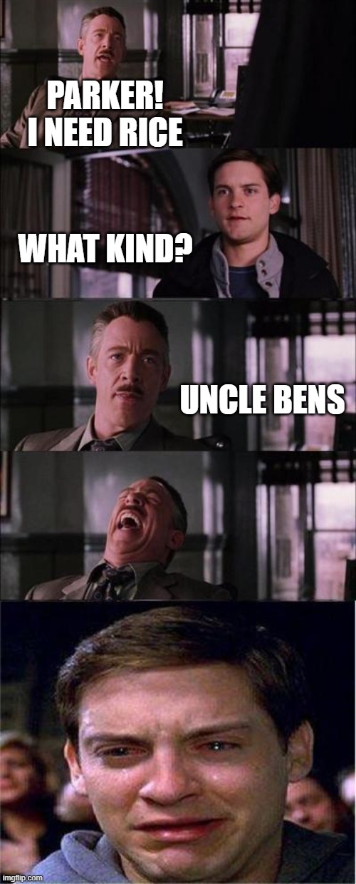 Peter Parker Cry | PARKER! I NEED RICE; WHAT KIND? UNCLE BENS | image tagged in memes,peter parker cry | made w/ Imgflip meme maker