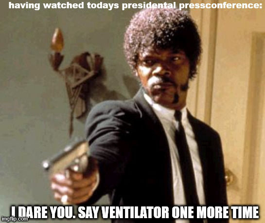 Say That Again I Dare You Meme | having watched todays presidental pressconference:; I DARE YOU. SAY VENTILATOR ONE MORE TIME | image tagged in memes,say that again i dare you | made w/ Imgflip meme maker