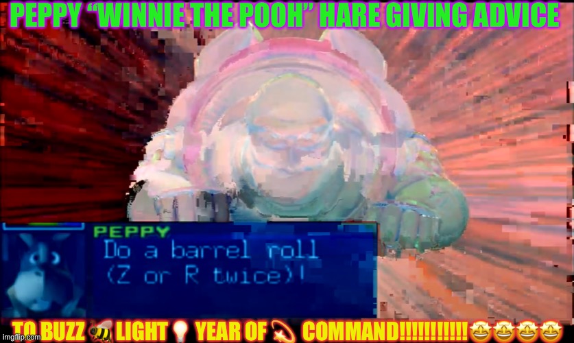 PEPPY HARE OR WINNIE THE POOH TO BUZZ!! | PEPPY “WINNIE THE POOH” HARE GIVING ADVICE; TO BUZZ 🐝 LIGHT💡 YEAR OF 💫  COMMAND!!!!!!!!!!!🤩🤩🤩🤩 | image tagged in peppy hare or winnie the pooh to buzz | made w/ Imgflip meme maker