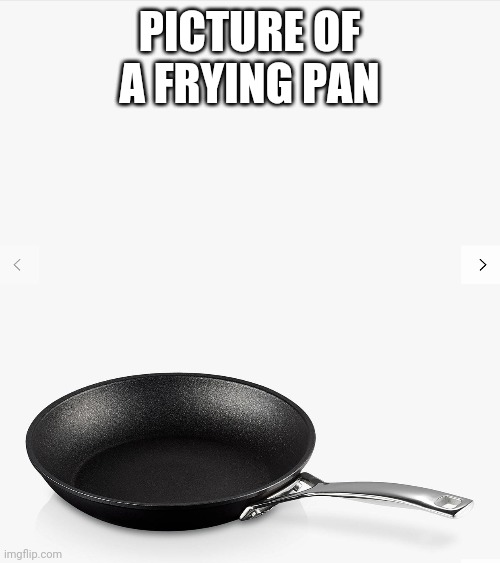 My best, most wholesome, funniest meme yet. Enjoy :) | PICTURE OF A FRYING PAN | image tagged in frying pan,unfunny | made w/ Imgflip meme maker