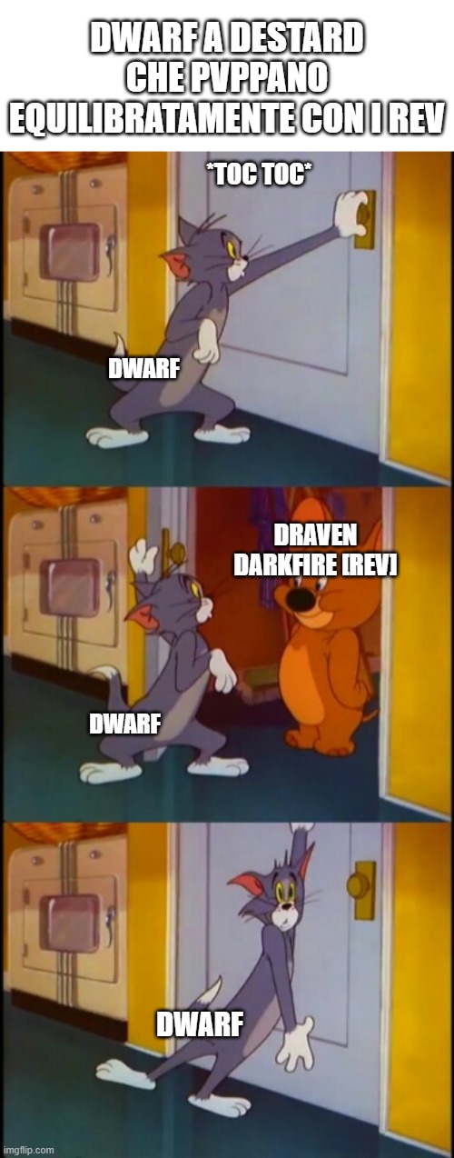 tom shutting door scared  | DWARF A DESTARD CHE PVPPANO EQUILIBRATAMENTE CON I REV; *TOC TOC*; DWARF; DRAVEN DARKFIRE [REV]; DWARF; DWARF | image tagged in tom shutting door scared | made w/ Imgflip meme maker