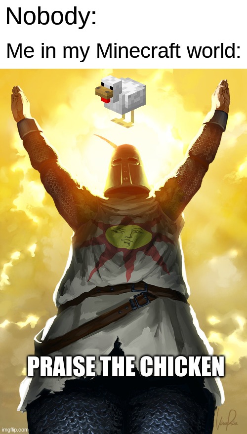 I'm serious, I do this for a living | Nobody:; Me in my Minecraft world:; PRAISE THE CHICKEN | image tagged in blank white template,praise the sun,minecraft | made w/ Imgflip meme maker
