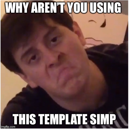 Thomas is Unimpressed | WHY AREN’T YOU USING; THIS TEMPLATE SIMP | image tagged in thomas is unimpressed | made w/ Imgflip meme maker