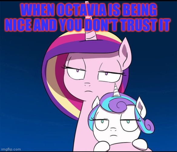 WHEN OCTAVIA IS BEING NICE AND YOU DON'T TRUST IT | made w/ Imgflip meme maker