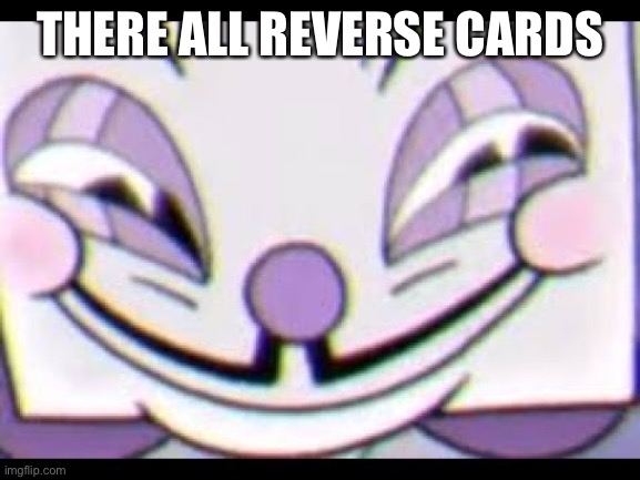 Sneaky King Dice | THERE ALL REVERSE CARDS | image tagged in sneaky king dice | made w/ Imgflip meme maker