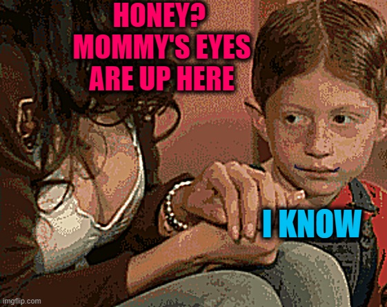 That moment Mom regrets the "Birds and The Bees" talk | HONEY?  MOMMY'S EYES ARE UP HERE; I KNOW | image tagged in coronavirus,free time,birds and bees,yikes | made w/ Imgflip meme maker