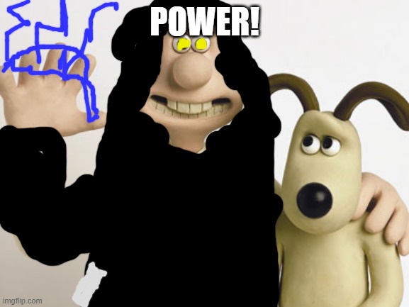 https://www.youtube.com/watch?v=P-SVpUvFN8g | POWER! | image tagged in wallace and gromit | made w/ Imgflip meme maker