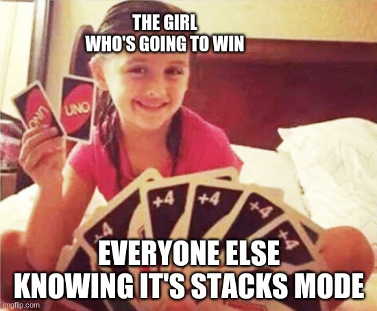 girl with two uno cards | THE GIRL WHO'S GOING TO WIN; EVERYONE ELSE KNOWING IT'S STACKS MODE | image tagged in girl with two uno cards | made w/ Imgflip meme maker